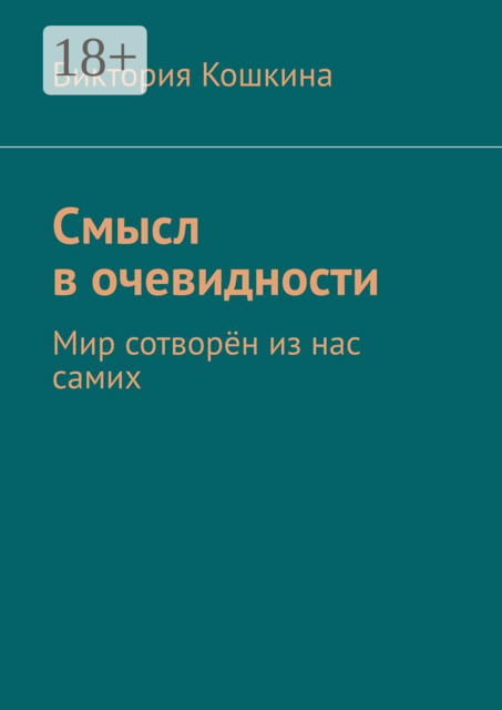 Смысл в очевидности. Мир сотворён из нас самих