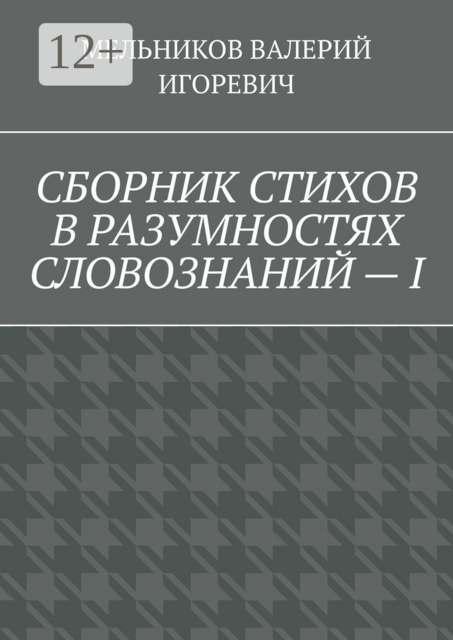 СБОРНИК СТИХОВ В РАЗУМНОСТЯХ СЛОВОЗНАНИЙ — I