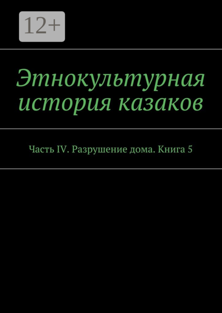 Этнокультурная история казаков. Часть IV. Разрушение дома. Книга 5, 