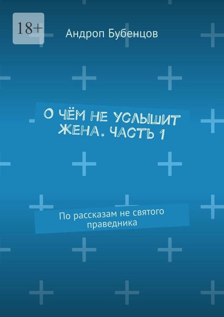 О чем не услышит жена. Часть 1. По рассказам не святого праведника, Андроп Бубенцов