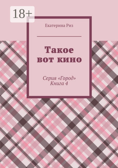 Такое вот кино. Серия «Город». Книга 4, Екатерина Риз