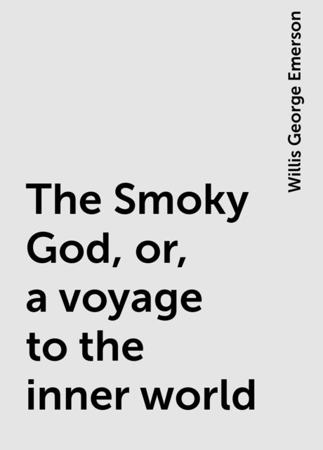 The Smoky God, or, a voyage to the inner world