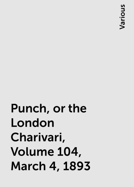 Punch, or the London Charivari, Volume 104, March 4, 1893