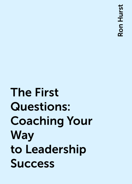 The First Questions: Coaching Your Way to Leadership Success