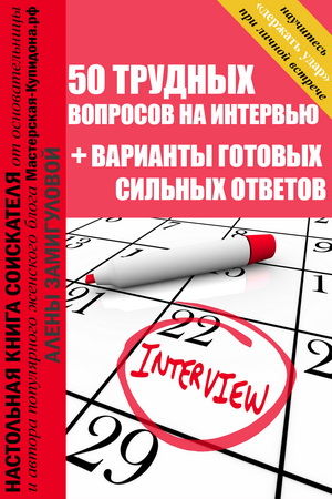 Настольная книга соискателя. 50 ТРУДНЫХ ВОПРОСОВ НА ИНТЕРВЬЮ. ВАРИАНТЫ ГОТОВЫХ СИЛЬНЫХ ОТВЕТОВ