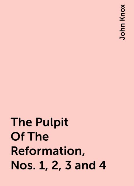 The Pulpit Of The Reformation, Nos. 1, 2, 3 and 4