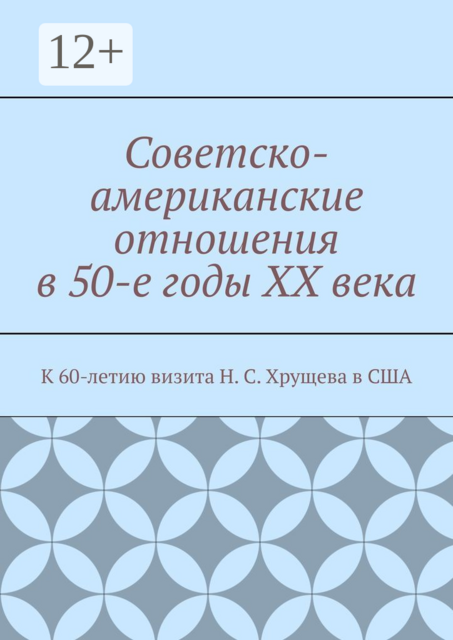 Советско-американские отношения в 50-е годы XX века. К 60-летию визита Н. С. Хрущева в США, 