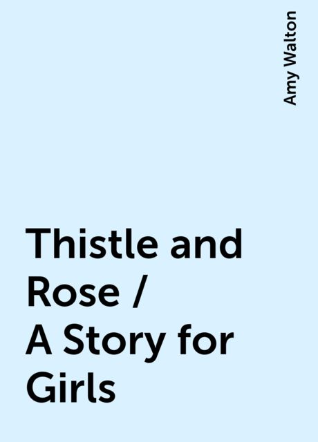 Thistle and Rose / A Story for Girls