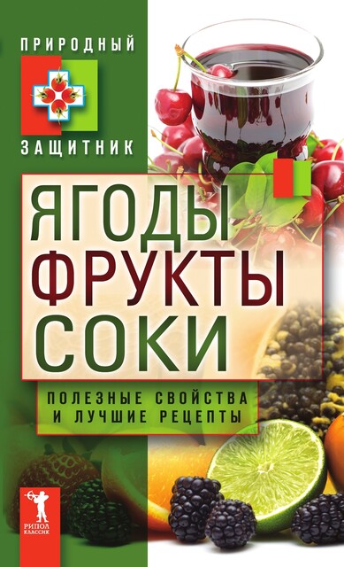 Ягоды, фрукты и соки. Полезные свойства и лучшие народные рецепты