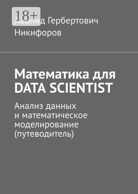 Математика для DATA SCIENTIST. Анализ данных и математическое моделирование (путеводитель), Леонид Никифоров