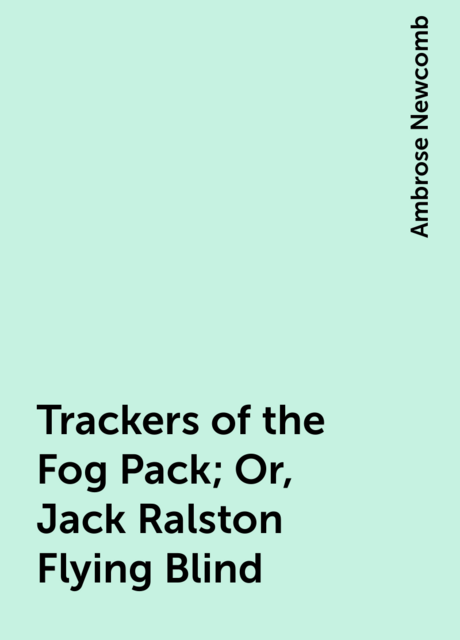 Trackers of the Fog Pack; Or, Jack Ralston Flying Blind
