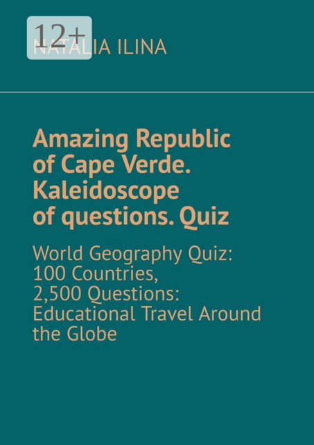 Amazing Republic of Cape Verde. Kaleidoscope of questions. Quiz. World Geography Quiz: 100 Countries, 2,500 Questions: Educational Travel Around the Globe