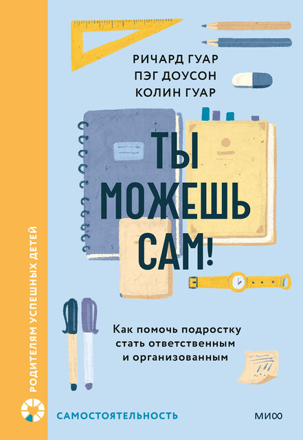 Ты можешь сам! Как помочь подростку стать ответственным и организованным, Пэг Доусон, Ричард Гуар, Колин Гуар