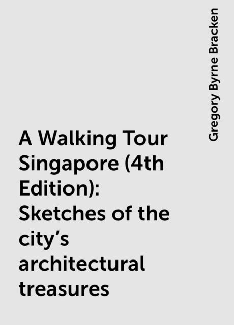 A Walking Tour Singapore (4th Edition): Sketches of the city’s architectural treasures