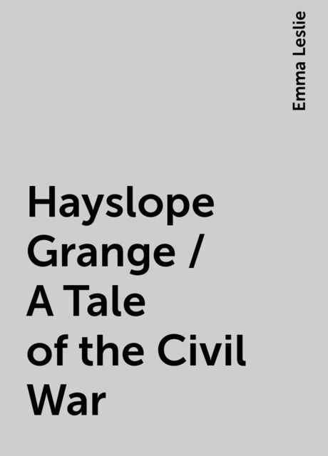 Hayslope Grange / A Tale of the Civil War