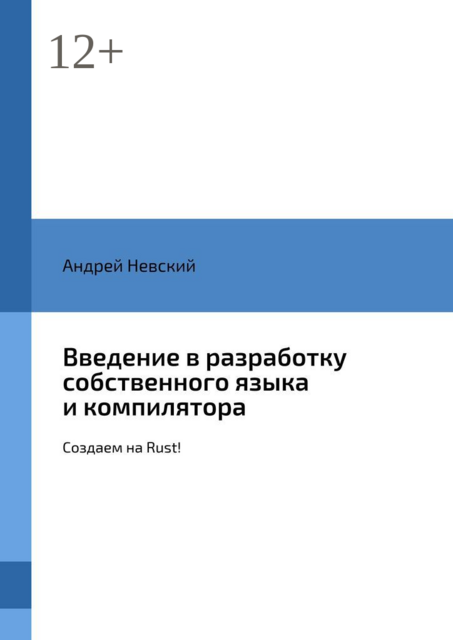 Введение в разработку собственного языка и компилятора. Создаем на Rust, Андрей Невский