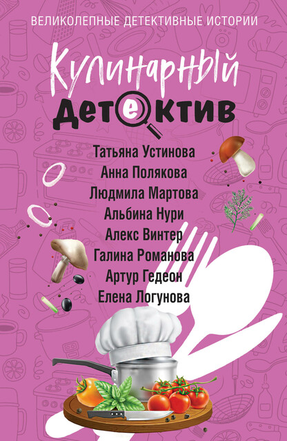 Кулинарный детектив, Татьяна Устинова, Галина Романова, Елена Логунова, Людмила Мартова, Анна Полякова, Артур Гедеон, Алекс Винтер