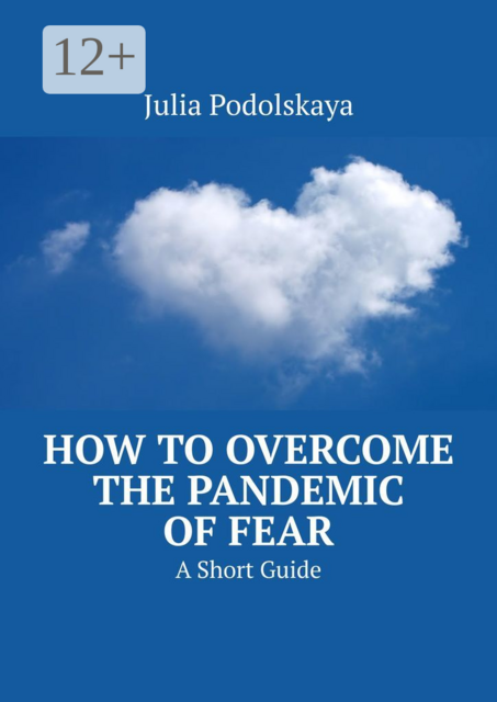 How to Overcome the Pandemic of Fear. A Short Guide