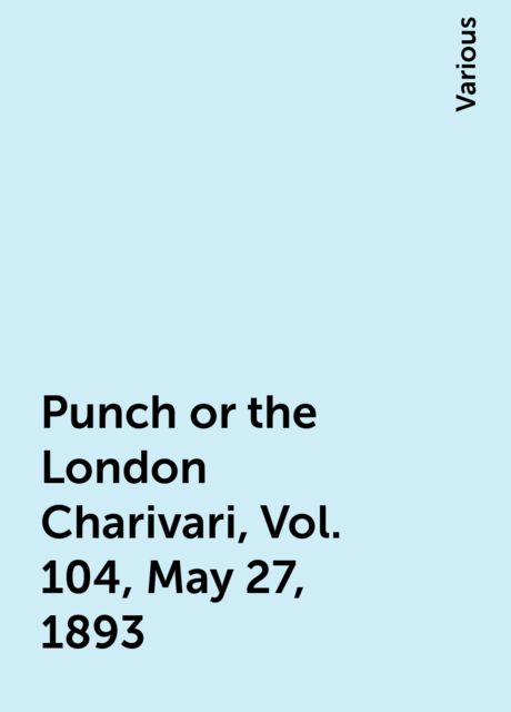 Punch or the London Charivari, Vol. 104, May 27, 1893