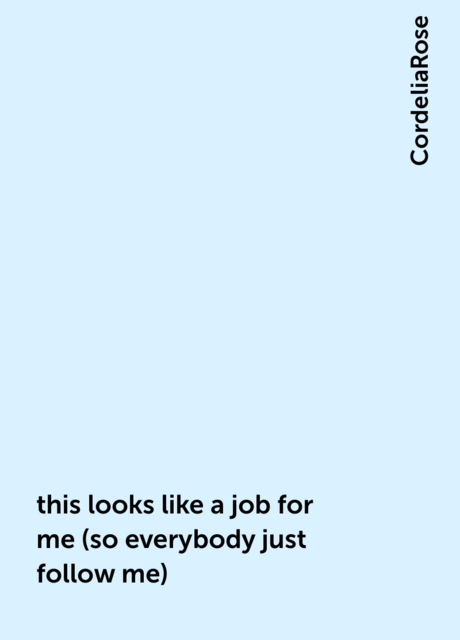 this looks like a job for me (so everybody just follow me)