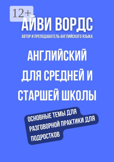 Английский для средней и старшей школы. Основные темы для разговорной практики для подростков