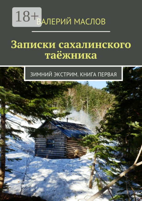 Записки сахалинского таёжника. Зимний экстрим. Книга первая, Валерий Маслов