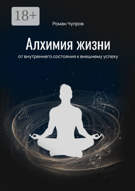 Алхимия жизни. От внутреннего состояния к внешнему успеху, Роман Чупров