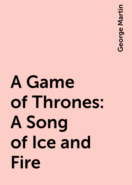 A Game of Thrones: A Song of Ice and Fire, George Martin