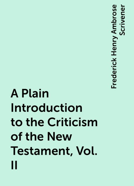 A Plain Introduction to the Criticism of the New Testament, Vol. II