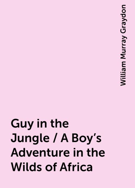 Guy in the Jungle / A Boy's Adventure in the Wilds of Africa