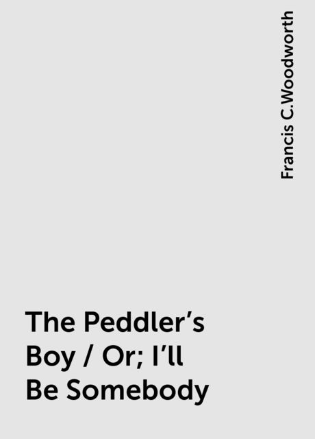 The Peddler's Boy / Or; I'll Be Somebody