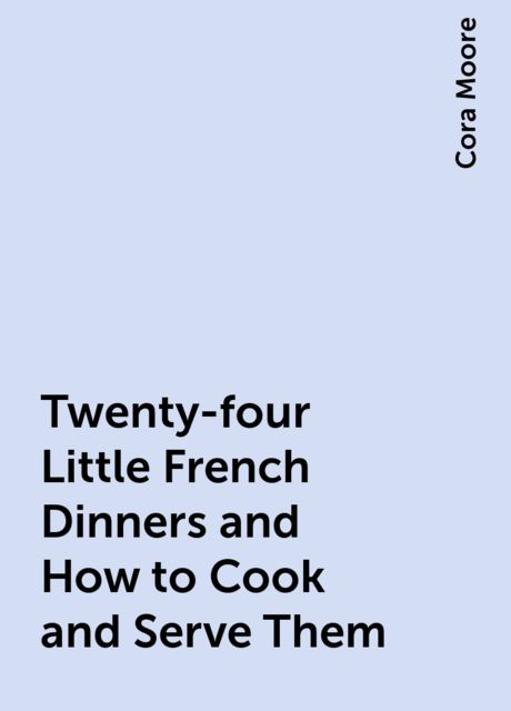 Twenty-four Little French Dinners and How to Cook and Serve Them