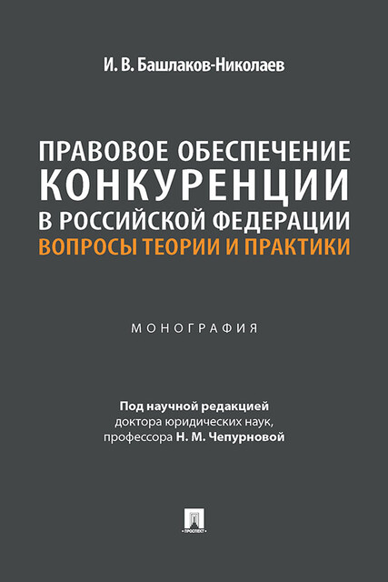 Правовое обеспечение конкуренции в Российской Федерации: вопросы теории и практики. Монография