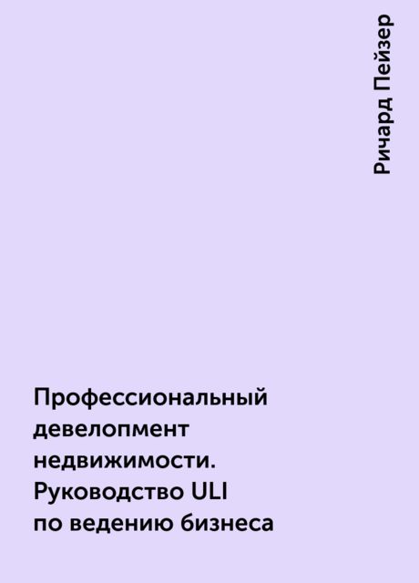 Профессиональный девелопмент недвижимости. Руководство ULI по ведению бизнеса