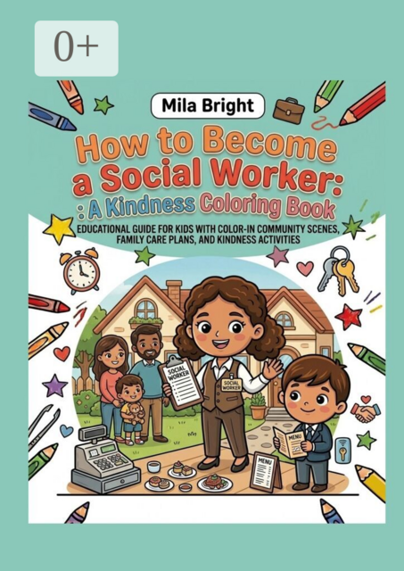 How to Become a Social Worker: A Kindness Coloring Book. Educational guide for kids with color-in community scenes, family care plans, and kindness activities