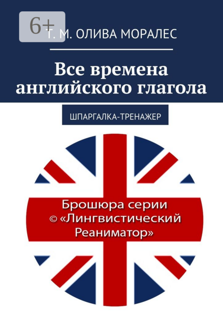 Все времена английского глагола. Шпаргалка-тренажер, Татьяна Олива Моралес