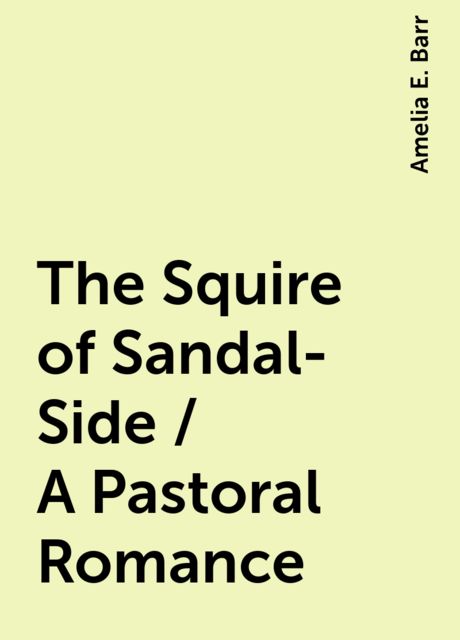 The Squire of Sandal-Side / A Pastoral Romance