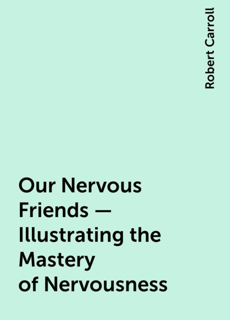 Our Nervous Friends — Illustrating the Mastery of Nervousness