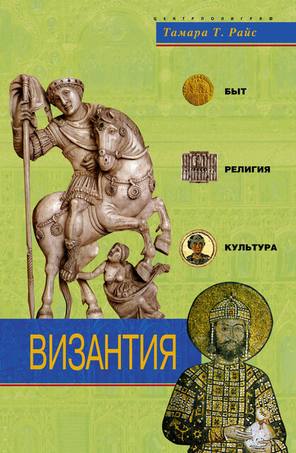 Византия. Быт, религия, культура, Тамара Райс