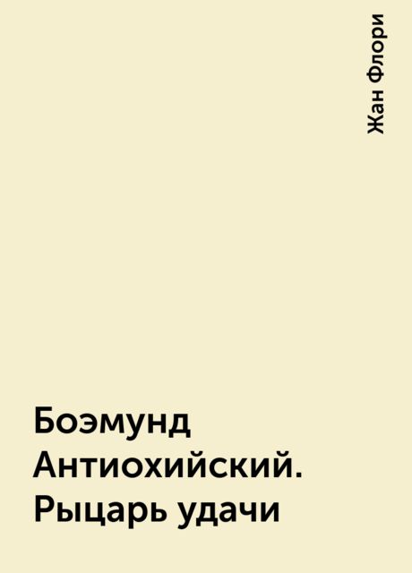 Боэмунд Антиохийский. Рыцарь удачи