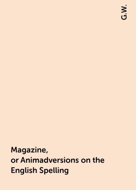 Magazine, or Animadversions on the English Spelling