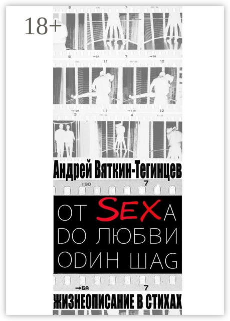 ОТ SEXА DО ЛЮБВИ ОDИН ШАG. Жизнеописание в стихах, Андрей Вяткин-Тегинцев