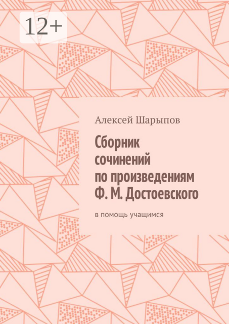 Сборник сочинений по произведениям Ф. М. Достоевского. В помощь учащимся, Алексей Шарыпов