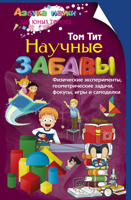 Научные забавы. Физические эксперименты, геометрические задачи, фокусы, игры и самоделки, Том Тит