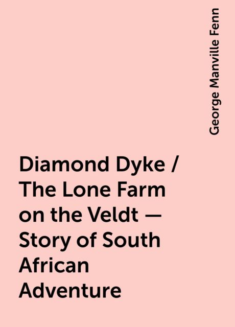 Diamond Dyke / The Lone Farm on the Veldt - Story of South African Adventure