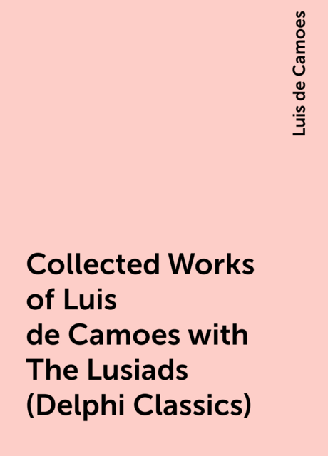 Collected Works of Luis de Camoes with The Lusiads (Delphi Classics)