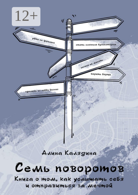 Семь поворотов. Книга о том, как услышать себя и отправиться за мечтой