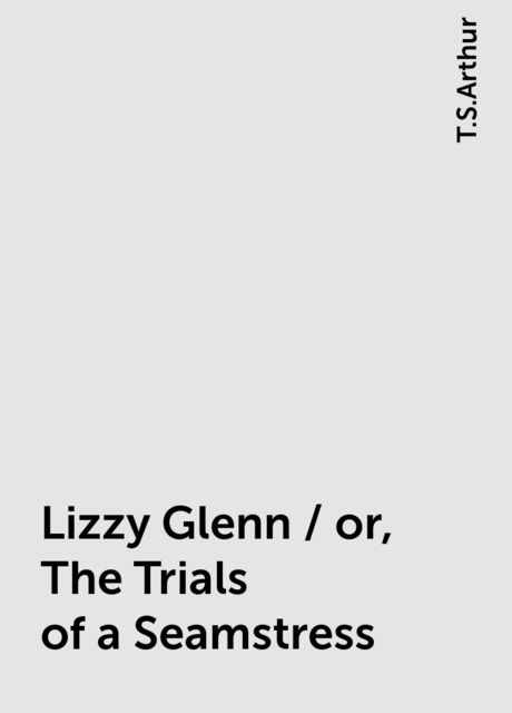 Lizzy Glenn / or, The Trials of a Seamstress