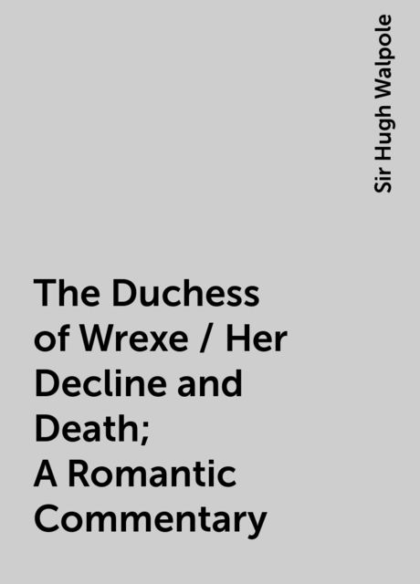 The Duchess of Wrexe / Her Decline and Death; A Romantic Commentary