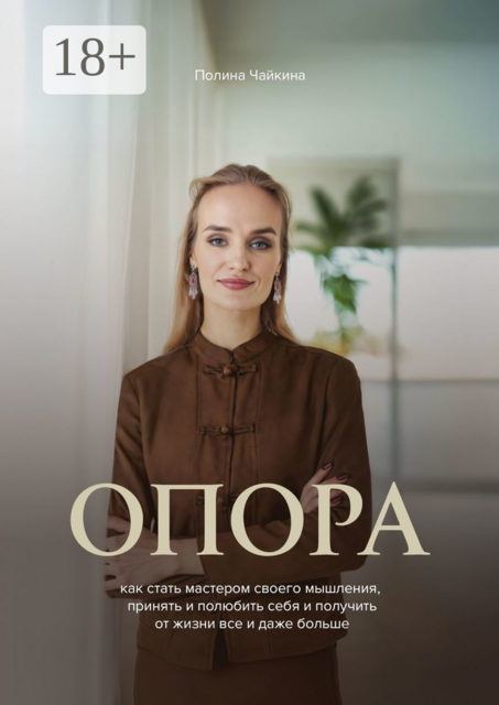 Опора. Как стать мастером своего мышления, принять и полюбить себя и получить от жизни все и даже больше, Полина Чайкина